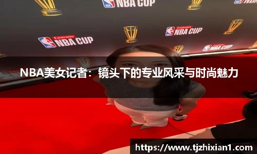 NBA美女记者：镜头下的专业风采与时尚魅力
